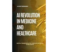 Ai Revolution In Medicine & Healthcare: Digital Transformation Through Artificial Intelligence: Harnessing Ai To Revolutionize Care, Save Lives And Shape The Future Of Medicine