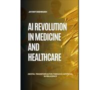 AI Revolution in Medicine & HealthCare: Digital Transformation through Artificial Intelligence: Harnessing AI to Revolutionize Care, Save Lives and Shape the Future of Medicine