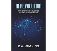 AI REVOLUTION: TRANSFORMING INDUSTRIES AND SHAPING THE FUTURE