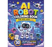 AI Robot Coloring Book For Kids Ages 4-8: 30 Cute AI Robots, Robot Pets, Drones, and Future Technology Coloring Pages for Creative Kids