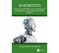 AI Robotics Ethics, Algorithms, and Technology of Artificial Intelligence-Powered Robots - VINOD KUMAR KHANNA - CRC Press - ebook (ePub) - Livre