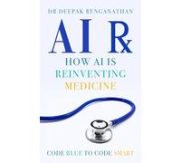 AI Rx: How AI Is Reinventing Medicine: Code Blue to Code Smart