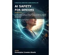 AI Safety for Seniors: A Plain English Guide to Using Artificial Intelligence, Avoiding Voice Cloning and Online Scams, and Protecting Your Money and Identity