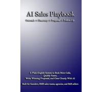 AI Sales Playbook: A Plain-English System to Book More Calls, Qualify Faster, Write Winning Proposals, and Close Cleanly With AI