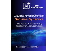 AI Sales Psychology 5.0 - Decision Dynamics: The Definitive AI Sales Psychology Handbook for Modern B2B Leaders
