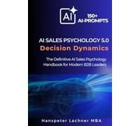 AI Sales Psychology 5.0 - Decision Dynamics: The Definitive AI Sales Psychology Handbook for Modern B2B Leaders
