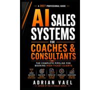 AI Sales Systems for Coaches & Consultants: The Complete Pipeline for Booking High-Ticket Clients Without Pressure, Hustle, or Fake Urgency