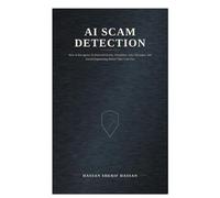 AI SCAM DETECTION: How to Recognize AI-Powered Scams, Deepfakes, Fake Messages, and Social Engineering Before They Cost You