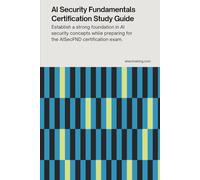 AI Security Fundamentals Certification Study Guide: Establish a strong foundation in AI security concepts while preparing for the AISecFND certification exam
