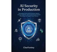 AI Security in Production: Defending LLMs and ML Systems Against Prompt Injection, Adversarial Attacks, Model Poisoning, and Supply Chain Threats