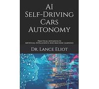 Ai Self-Driving Cars Autonomy: Practical Advances In Artificial Intelligence And Machine Learning