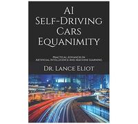 Ai Self-Driving Cars Equanimity: Practical Advances In Artificial Intelligence And Machine Learning