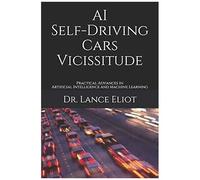 Ai Self-Driving Cars Vicissitude: Practical Advances In Artificial Intelligence And Machine Learning