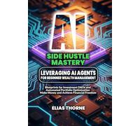 AI Side Hustle Mastery: Leveraging AI Agents for Beginner Wealth Management: Blueprints for Investment DAOs and Automated Portfolio Optimization: Put ... Automated Portfolios, and Investment DAOs