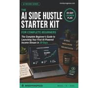 AI Side Hustle Starter Kit: The Complete Beginner’s Guide to Launching Your First AI-Powered Income Stream in 30 Days. No tech background. No big budget. No audience required.