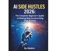 AI Side Hustles 2026: The Complete Beginner’s Guide to Making Real Income Using Free AI Tools: Learn Step-by-Step Methods to Earn Online