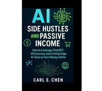 AI SIDE HUSTLES AND PASSIVE INCOME: How to Leverage ChatGPT, MidJourney, and Cutting-Edge AI Tools to Earn Money Online