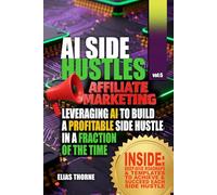 Ai Side Hustles For Affiliate Marketers: Leveraging AI to Build a Profitable Side Hustle in a Fraction of the Time: Step-by-Step Blueprints for Using ... to Generate Passive Income as an Affiliate