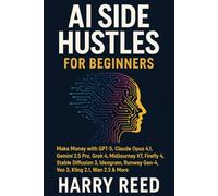 AI Side Hustles For Beginners: Make Money With GPT-5, Claude Opus 4.1, Gemini 2.5 Pro, Grok 4, Midjourney V7, Firefly 4, Stable Diffusion, Ideogram, Runway Gen-4, Veo 3, Kling 2.1, Wan 2.2 & More