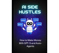 AI Side Hustles: How to Make Money With GPT-5 and Auto-Agents