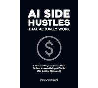AI Side Hustles That Actually Work: 7 Proven Ways to Earn Real Online Income Using AI Tools - Freelancing, Digital Products, E-Commerce, and More (No Coding Required)