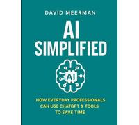 AI Simplified: How Everyday Professionals Can Use ChatGPT & Tools to Save Time.