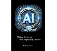 AI Simplified What AI Taught Me From Beginner to Success