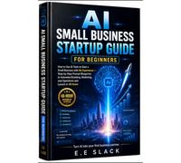 AI SMALL BUSINESS STARTUP GUIDE FOR BEGINNERS: How to Use AI Tools to Start a Small Business with No Experience: Step-by-Step Prompt Blueprints to ... and Operations to Launch in 48 Hours