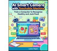 AI Smart Camera with Teachable Machine: A Hands-On Machine Learning Activity Book for Kids (Ages 9-12)