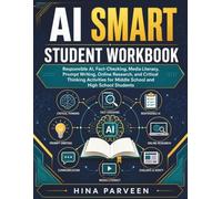 AI Smart Student Workbook: Responsible AI, Fact-Checking, Media Literacy, Prompt Writing, Online Research, and Critical Thinking Activities for Middle School and High School Students
