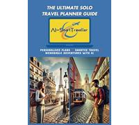 AI Smart Traveller - The Ultimate Solo Travel Adventure Guide: Plan Smarter with AI: 450+ Travel Prompts, Safety Tips & Tools for Confident Solo Travel