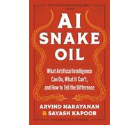 Ai Snake Oil: What Artificial Intelligence Can Do, What It Can’t and How to Tell the Difference