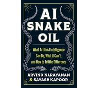 AI Snake Oil: What Artificial Intelligence Can Do, What It Can't, and How to Tell the Difference