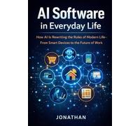 AI Software in Everyday Life: How Artificial Intelligence is Reshaping Work, Home, and Human Potential