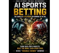 AI SPORTS BETTING FOR AMERICAN FOOTBALL BETS: A Practical Guide to Using Data, Match-ups, Market Movement, and AI to Find Value in NFL and Football Betting