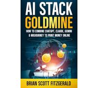 AI Stack Goldmine: How to Combine ChatGPT, Claude, Gemini & Midjourney to Print Money Online