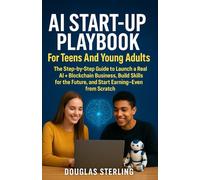 AI Startup Playbook, For Teens and Young Adults: The Step-by-Step Guide to Launch a Real AI + Blockchain Business, Build Skills for the Future, and Start Earning-Even from Scratc