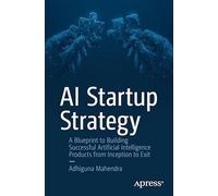 AI Startup Strategy: A Blueprint to Building Successful Artificial Intelligence Products from Inception to Exit
