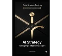AI Strategy: Between Hype and Real Business Value: A Guide for Leaders