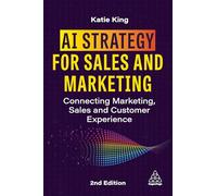 Ai Strategy for Sales and Marketing: Connecting Marketing, Sales and Customer Experience