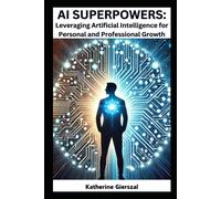 Ai Superpowers: Leveraging Artificial Intelligence For Personal And Professional Growth