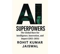 AI Superpowers: The Global Race for Intelligence, Innovation, and Impact (2025-2031) - Rohit Kumar Jaiswal - Jaiswal Publications - ebook (ePub) - Livre