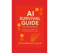 AI Survival Guide: From Zero to Expert: Focusing on Jobs, Side Hustles, and Future-Proofing Your Career