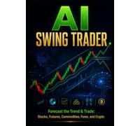 AI Swing Trader: Forecast the Trend & Trade: Stocks, Futures, Commodities, Forex, and Crypto