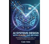 AI Systems Design with Claude and Beyond: Architecting Long-Context, Safe, and Scalable Intelligent Applications