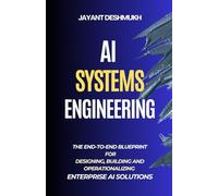 AI Systems Engineering : The End-to-End Blueprint for Designing, Building, and Operationalizing Enterprise AI Solutions