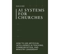 AI Systems for Churches: How to Use Artificial Intelligence in Teaching, Communication, and Ministry Leadership