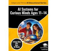 AI Systems for Curious Minds Ages 11-14: A Deep Dive Into How AI Works