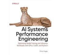 Ai Systems Performance Engineering: Optimizing Model Training and Inference Workloads With Gpus, Cuda, and Pytorch