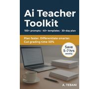 AI Teacher Toolkit: 100+ AI Prompts, 40+ Editable Templates, and a 30-Day Action Plan to Teach Smarter, Differentiate Faster and Cut Grading Time in Half